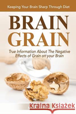 Brain Grain: Brain Grain Diet. Keeping Your Brain Sharp Through Diet J. S. West 9781534924338 Createspace Independent Publishing Platform - książka