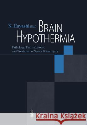 Brain Hypothermia: Pathology, Pharmacology, and Treatment of Severe Brain Injury N. Hayashi 9784431702771 Springer Verlag, Japan - książka