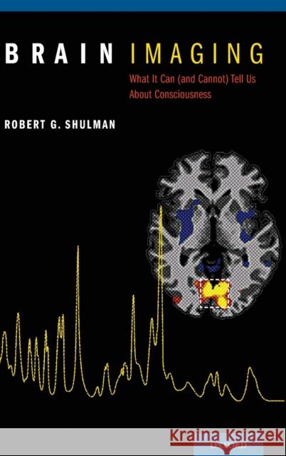 Brain Imaging: What It Can (and Cannot) Tell Us about Consciousness Shulman, Robert G. 9780199838721 Oxford University Press - książka