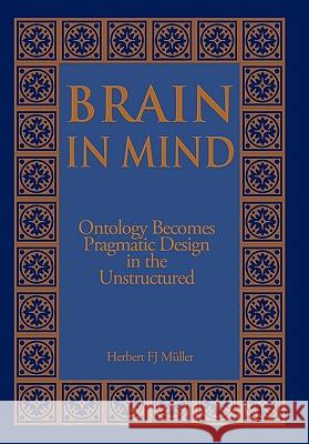 Brain in Mind: Ontology Becomes Pragmatic Design in the Unstructured Müller, Herbert Fj 9781450200974 iUniverse.com - książka