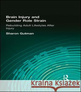 Brain Injury and Gender Role Strain: Rebuilding Adult Lifestyles After Injury Gutman, Sharon 9780789011879 Routledge - książka