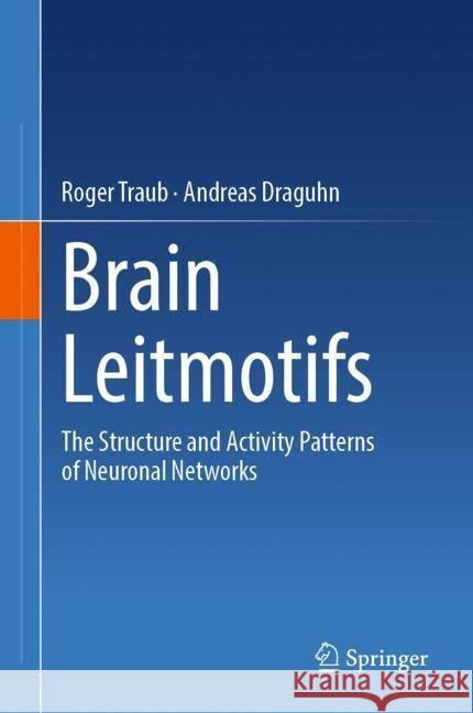 Brain Leitmotifs: The Structure and Activity Patterns of Neuronal Networks Roger Traub Andreas Draguhn 9783031545368 Springer - książka