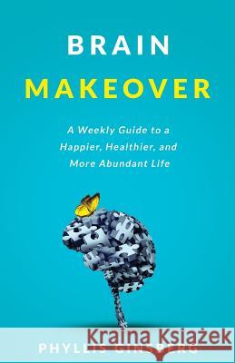 Brain Makeover: A Weekly Guide to a Happier, Healthier and More Abundant Life Phyllis Ginsberg 9781733693943 Finesse - książka