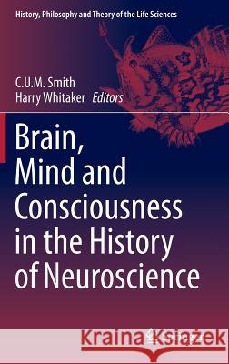 Brain, Mind and Consciousness in the History of Neuroscience Chris U. M. Smith Harry A. Whitaker  9789401787734 Springer - książka