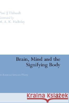 Brain, Mind and the Signifying Body: An Ecosocial Semiotic Theory Thibault, Paul 9780826469656  - książka