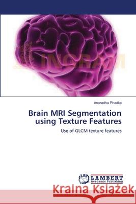 Brain MRI Segmentation using Texture Features Anuradha Phadke 9783659189517 LAP Lambert Academic Publishing - książka