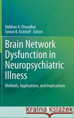 Brain Network Dysfunction in Neuropsychiatric Illness: Methods, Applications, and Implications Vaibhav A. Diwadkar Simon Eickhoff 9783030597962 Springer - książka