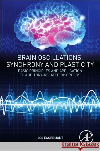 Brain Oscillations, Synchrony and Plasticity: Basic Principles and Application to Auditory-Related Disorders Jos J. Eggermont 9780128198186 Academic Press - książka