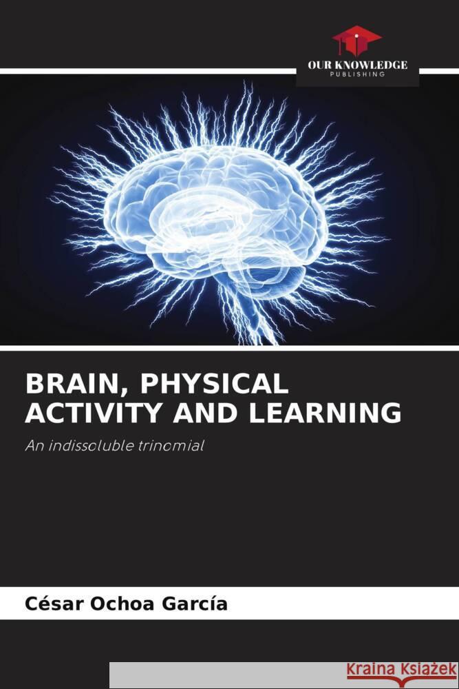 BRAIN, PHYSICAL ACTIVITY AND LEARNING Ochoa García, César 9786206467434 Our Knowledge Publishing - książka