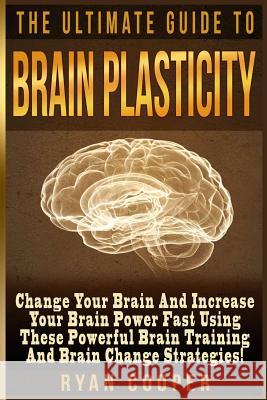 Brain Plasticity - Ryan Cooper: Change Your Brain And Increase Your Brain Power Fast Using These Powerful Brain Training And Brain Change Strategies! Cooper, Ryan 9781515027027 Createspace - książka