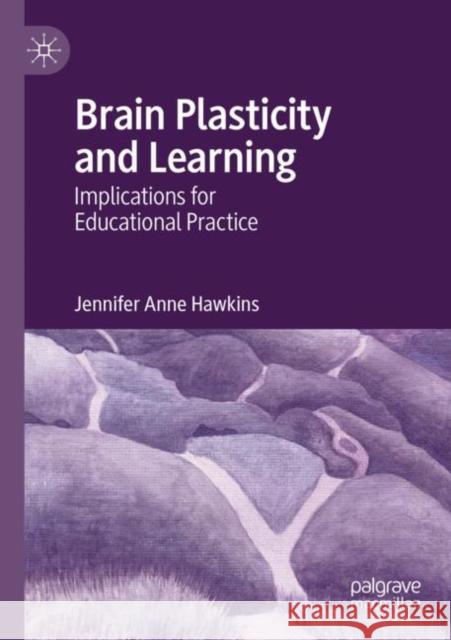 Brain Plasticity and Learning: Implications for Educational Practice Jennifer Anne Hawkins 9783030835323 Palgrave MacMillan - książka