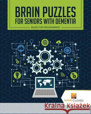 Brain Puzzles for Seniors with Dementia: Mazes for Programmers Activity Crusades 9780228221104 Not Avail - książka