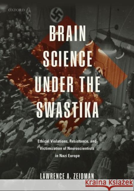 Brain Science Under the Swastika: Ethical Violations, Resistance, and Victimization of Neuroscientists in Nazi Europe Zeidman, Lawrence A. 9780198728634 Oxford University Press - książka