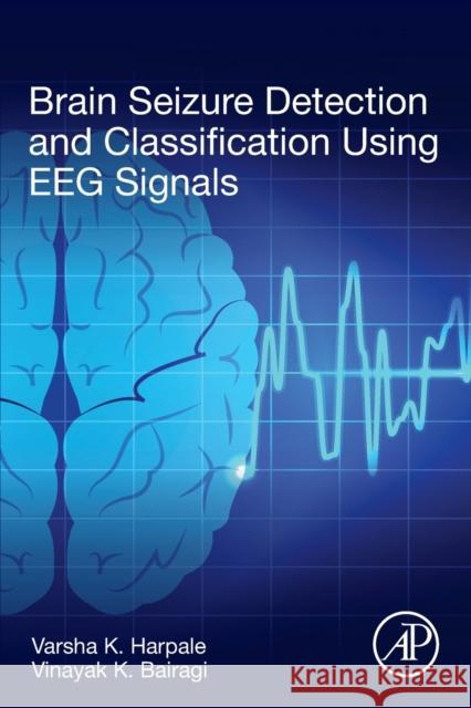 Brain Seizure Detection and Classification Using Eeg Signals Harpale, Varsha K. 9780323911207 Academic Press - książka