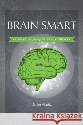 Brain Smart: How to Regain Focus, Manage Distractions and Achieve More Dr Jenny Brockis 9780987147547 Marri Press - książka