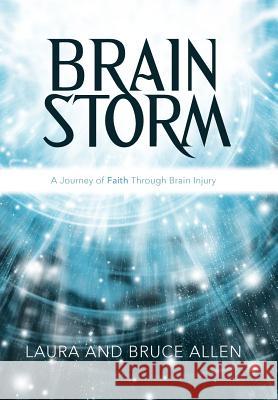 Brain Storm: A Journey of Faith Through Brain Injury Allen, Laura And Bruce 9781449737719 Westbow Press - książka