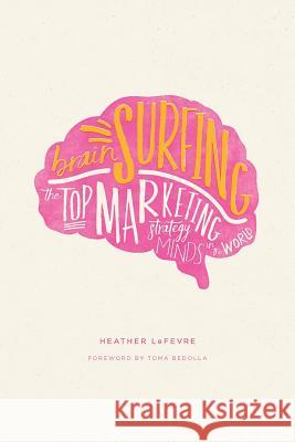 Brain Surfing: The Top Marketing Strategy Minds in the World Heather Lefevre Van Uden Marissa Bedolla Toma 9780996854603 I've Got the Fever - książka