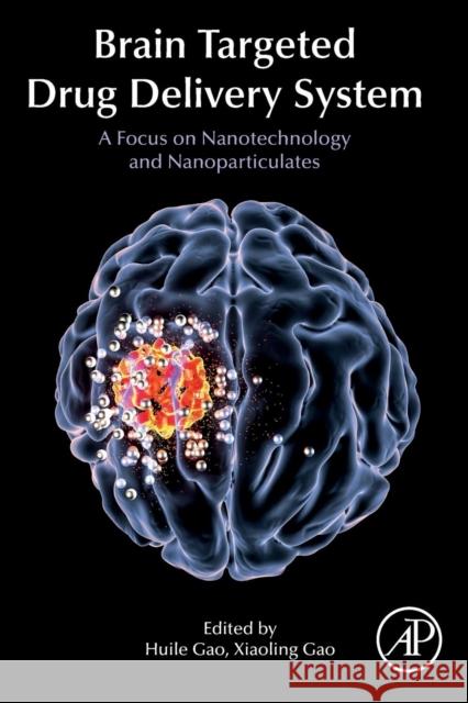 Brain Targeted Drug Delivery Systems: A Focus on Nanotechnology and Nanoparticulates Huile Gao Xiaoling Gao 9780128140017 Academic Press - książka