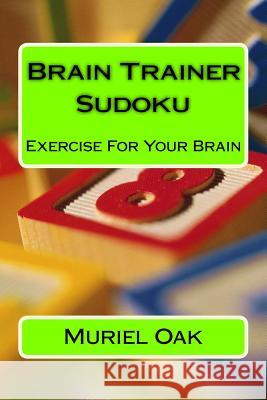 Brain Trainer Sudoku: Exercise For Your Brain Oak, Muriel 9781985604162 Createspace Independent Publishing Platform - książka