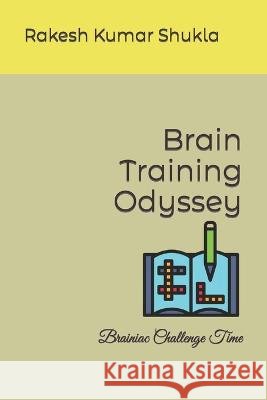 Brain Training Odyssey: Brainiac Challenge Time Rakesh Kumar Shukla   9798853002609 Independently Published - książka