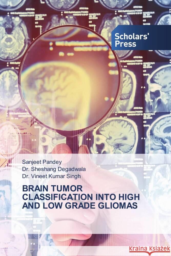 BRAIN TUMOR CLASSIFICATION INTO HIGH AND LOW GRADE GLIOMAS Pandey, Sanjeet, Degadwala, Sheshang, Singh, Dr. Vineet Kumar 9786138967224 Scholar's Press - książka