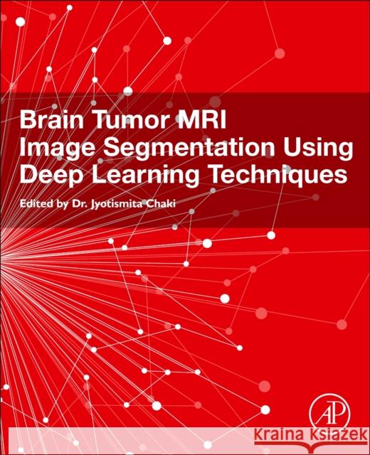 Brain Tumor MRI Image Segmentation Using Deep Learning Techniques Jyotismita Chaki 9780323911719 Elsevier Science & Technology - książka