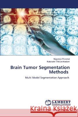 Brain Tumor Segmentation Methods Nagaraja Perumal Kalaiselvi Thiruvenkadam 9786205633144 LAP Lambert Academic Publishing - książka