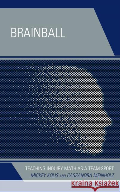 Brainball: Teaching Inquiry Math as a Team Sport Mickey Kolis Cassandra Meinholz 9781475845136 Rowman & Littlefield Publishers - książka