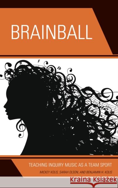 Brainball: Teaching Inquiry Music as a Team Sport Mickey Kolis Sarah Olson Benjamin H. Kolis 9781475839715 Rowman & Littlefield Publishers - książka