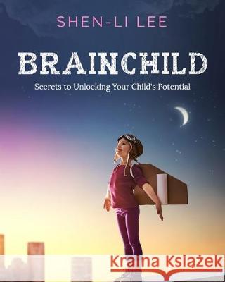 Brainchild: Secrets to Unlocking Your Child's Potential Shen-Li Lee 9781694518460 Independently Published - książka