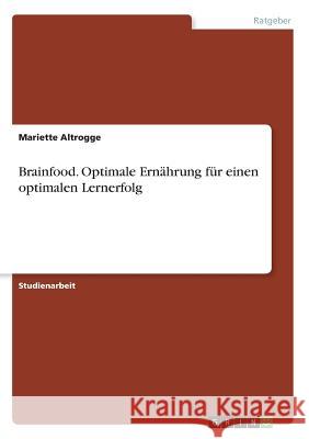 Brainfood. Optimale Ernährung für einen optimalen Lernerfolg Altrogge, Mariette 9783668823136 GRIN Verlag - książka