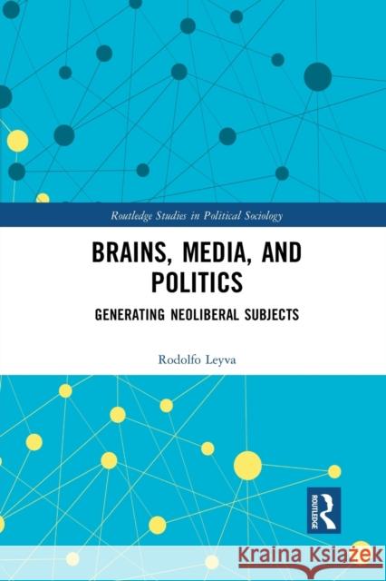 Brains, Media and Politics: Generating Neoliberal Subjects Rodolfo Leyva 9781032083681 Routledge - książka