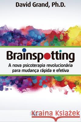 Brainspotting: A Nova Terapia Revolucionária para Mudança Rápida e Efetiva Grand, David 9781941727386 Traumaclinic Edicoes - książka