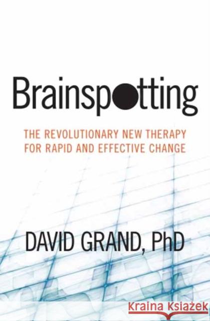 Brainspotting: The Revolutionary New Therapy for Rapid and Effective Change Grand, David 9781604078909 Sounds True - książka