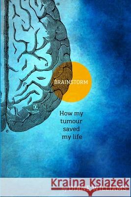 BRAINSTORM How My Tumour Saved My Life Diane Williams 9780557597031 Lulu.com - książka