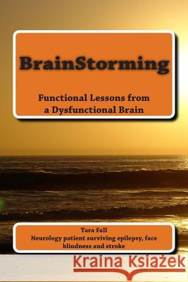 BrainStorming: Functional Lessons from a Dysfunctional Brain Fall, Tara 9781495326189 Createspace - książka