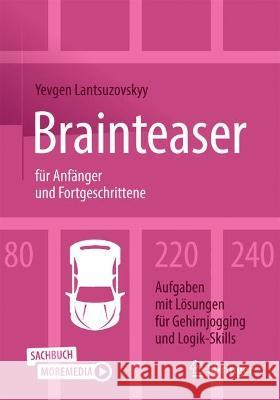 Brainteaser für Anfänger und Fortgeschrittene: 220 Aufgaben mit Lösungen für Gehirnjogging und Logik-Skills Yevgen Lantsuzovskyy 9783658393410 Springer - książka