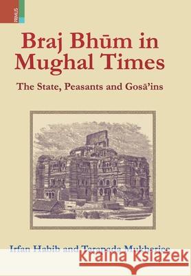 Braj Bhum in Mughal Times: The State, Peasants and Gosā'ins Irfan Habib, Tarapada Mukherjee 9789389850239 Primus Books - książka