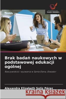Brak badan naukowych w podstawowej edukacji ogólnej Solís Pérez, Alexandra Elizabeth 9786202466097 Wydawnictwo Nasza Wiedza - książka