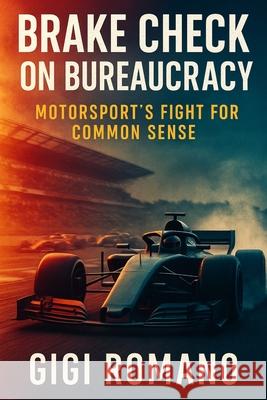 Brake Check on Bureaucracy: Motorsport's Fight for Common Sense Gigi Romano 9781923570450 Independently Published - książka