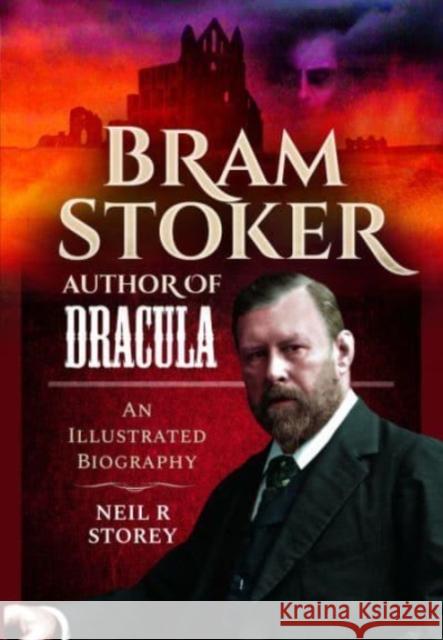 Bram Stoker: Author of Dracula: An Illustrated Biography Neil R Storey 9781399071079 Pen & Sword Books Ltd - książka