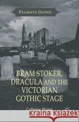 Bram Stoker, Dracula and the Victorian Gothic Stage C. Wynne   9781349452545 Palgrave Macmillan - książka