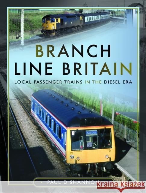 Branch Line Britain: Local Passenger Trains in the Diesel Era Paul D Shannon 9781399089906 Pen & Sword Books Ltd - książka