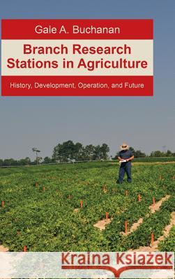 Branch Research Stations in Agriculture: History, Development, Operation, and Future Gale a Buchanan 9781483491998 Lulu Publishing Services - książka