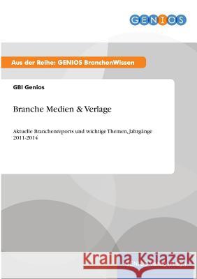 Branche Medien & Verlage: Aktuelle Branchenreports und wichtige Themen, Jahrgänge 2011-2014 Genios, Gbi 9783737961042 Gbi-Genios Verlag - książka