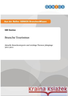Branche Tourismus: Aktuelle Branchenreports und wichtige Themen, Jahrgänge 2011-2014 Genios, Gbi 9783737961073 Gbi-Genios Verlag - książka