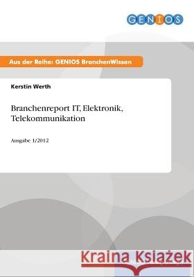 Branchenreport IT, Elektronik, Telekommunikation: Ausgabe 1/2012 Werth, Kerstin 9783737944397 Gbi-Genios Verlag - książka