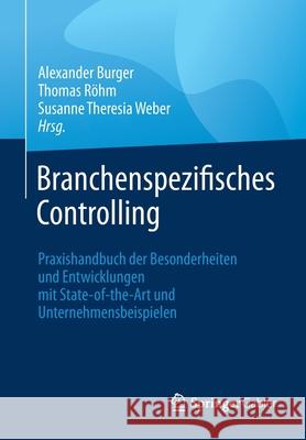 Branchenspezifisches Controlling: Praxishandbuch Der Besonderheiten Und Entwicklungen Mit State-Of-The-Art Und Unternehmensbeispielen Burger, Alexander 9783658289447 Springer Gabler - książka