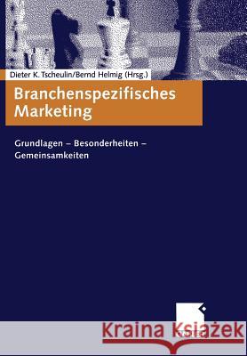 Branchenspezifisches Marketing: Grundlagen -- Besonderheiten -- Gemeinsamkeiten Tscheulin, Dieter K. 9783663094401 Gabler Verlag - książka