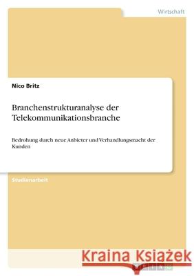 Branchenstrukturanalyse der Telekommunikationsbranche: Bedrohung durch neue Anbieter und Verhandlungsmacht der Kunden Nico Britz 9783346426055 Grin Verlag - książka